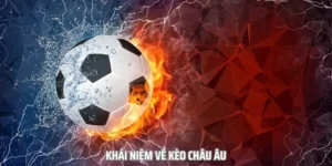 Cách Chơi Kèo Châu Âu Chuẩn Xác Cho Người Mới Bắt Đầu