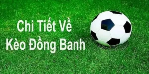 Cách Chơi Kèo Đồng Banh Hiệu Quả Cho Người Yêu Bóng Đá